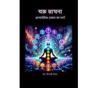 चक्र साधना: आध्यात्मिक उत्थान का मार्ग