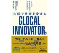 ＪＩＣＡ海外協力隊から社会起業家へ 共感で社会を変えるＧＬＯＣＡＬ ＩＮＮＯＶＡＴＯＲｓ