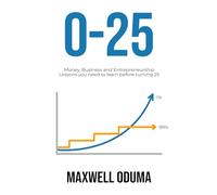 0-25: Money, Business and Entrepreneurship Lessons you need to learn before turning 25