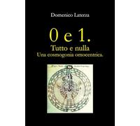 0 e 1. Tutto e Nulla... Una Cosmogonia Omocentrica