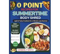 0 Point Diet Recipes For Summertime Body Shred: Light & Tasty Creations for a Vibrant, Lean Summer