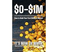 $0 to $1 Million | How to Build Your First $100K & Beyond: Master the Mindset, Strategies, and Tools to Build Life-Changing Wealth