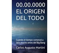 00.00.0000 EL ORIGEN DEL TODO: Cuando el tiempo comenzó a latir mucho antes del Big Bang