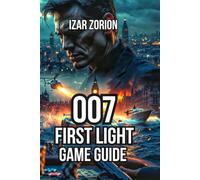 007 First Light Game Guide: Conquer Every Mission, Defeat Every Boss, and Unlock Every Cosmetic