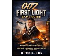 007 First Light Game Guide: The Ultimate Player’s Handbook - Stealth Mastery, Combat Mastery, Hidden Paths & Every Choice That Shapes the Legend
