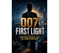 007 FIRST LIGHT Strategies, Secrets, and Full Completion Guide