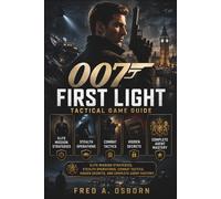 007 First Light Tactical Game Guide: Elite Mission Strategies, Stealth Operations, Combat Tactics, Hidden Secrets, and Complete Agent Mastery