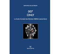 007 ONLY: Le Guide Complet des Montres OMEGA James Bond