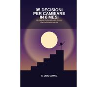 05 DECISIONI PER CAMBIARE IN 6 MESI: La diagnosi, la disciplina e il dominio che trasformano una vita