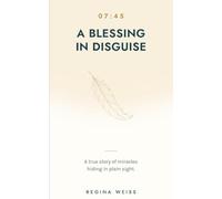 07:45 - A Blessing in Disguise: A true story of miracles hiding in plain sight