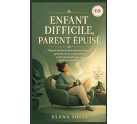 09 Enfant difficile, parent épuisé: Manuel de survie pour parents à bout : gérer les crises au quotidien, sortir de l’épuisement et cesser de culpabiliser