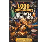 1.000 curiosidades de la Historia de Estados Unidos: Hechos sorprendentes y poco conocidos sobre la historia del país