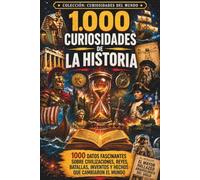 1.000 curiosidades de la Historia: Los hechos más sorprendentes de nuestro pasado