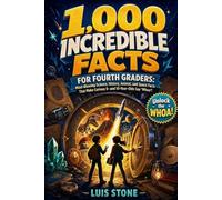 1,000 Incredible Facts for Fourth Graders: Mind-Blowing Science, History, Animal, and Space Facts That Make Curious 9- and 10-Year-Olds Say "Whoa"!