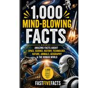 1,000 Mind-Blowing Facts: Amazing Facts About Space, Science, History, Technology, Nature, Animals, Geography & the Human World