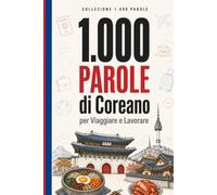 1.000 Parole di Coreano per Viaggiare e Lavorare: Il vocabolario essenziale di coreano con Hangul, pronuncia e frasi di esempio - per viaggiatori e professionisti