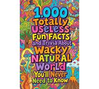 1.000 Totally Useless Fun Facts and Trivia About Wacky Natural World You’ll Never Need to Know
