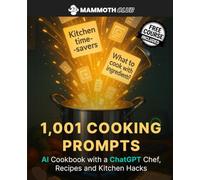 1,001 Cooking Prompts: AI Cookbook with a ChatGPT Chef, Recipes and Kitchen Hacks