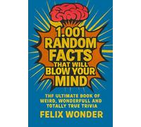 1,001 Random Facts That Will Blow Your Mind: The Ultimate Book of Weird, Wonderful, and Totally True Trivia
