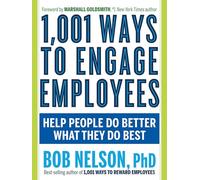 1,001 Ways to Engage Employees: Help People Do Better What They Do Best