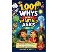 1,001 Whys Every Smart Kid Asks Ages 5-11: The Ultimate Collection of Fun Facts, Surprising Discoveries, and Simple Explanations for Children with Big Imaginations