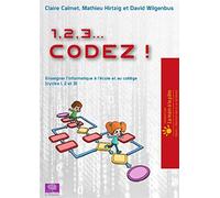 1, 2, 3... codez !: Enseigner l'informatique à l'école et au collège (cycles 1, 2 et 3)