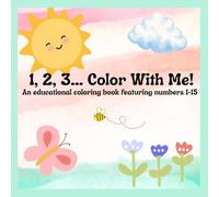 1, 2, 3...Color With Me!: An educational coloring book featuring numbers 1-15