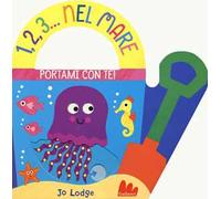 1,2,3... nel mare. Portami con te. Ediz. a colori