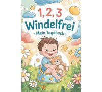 1,2,3 Windelfrei - Mein Tagebuch: mit Freude trocken werden - das Mitmach-Tagebuch für kleine Töpfchenhelden