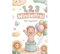 1,2,3 Windelfrei - Mein Tagebuch: mit Freude trocken werden - das Mitmach-Tagebuch für kleine Töpfchenhelden
