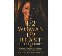 1/2 Woman 1/2 Beast in Leadership: Be Soft Enough to Connect Strong Enough to Lead