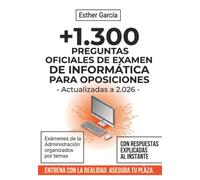 +1.300 Preguntas oficiales de examen de informática para oposiciones: Exámenes de la Administración organizados por temas y con respuestas explicadas al instante