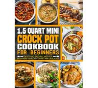 1.5 Quart Mini Crock Pot Cookbook for Beginners: Quick and Easy Recipes for Beginners Using a 1.5 Quart Mini Crock Pot.