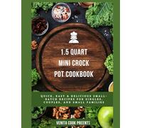 1.5 Quart Mini Crock Pot Cookbook: Quick, Easy & Delicious Small-Batch Recipes for Singles, Couples, and Small Families