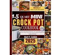 1.5 QUART MINI CROCKPOT COOKBOOK: 100+ Easy Global Recipes for Your Small Batch Cooking with No-Fuss Meals From Soups to Desserts Perfect for Singles and Families