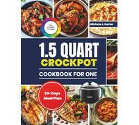 1.5 Quart Mini Crockpot Cookbook for One: Small-Batch Slow Cooker Recipes for Quick, Flavorful Meals for singles