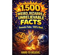 1,500 Weird, Bizarre & Unbelievable Facts: Random Trivia Book for Adults - Funny, Weird & Mind-Blowing Things You Won’t Believe Are True