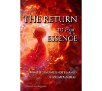 1.9 THE RETURN TO YOUR ESSENCE: What is genuine is not learned, it is remembered