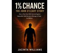 1% Chance: The John O'Leary Story: How a Nine-Year-Old's Survival Against Impossible Odds Became a Message of Hope for Millions