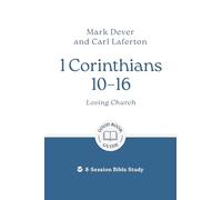 1 Corinthians 10 - 16: Loving Church: 8-Session Bible Study