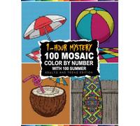 1-HOUR MYSTERY 100 SUMMER: Mosaic Color by Number for Adults & Teens: Reveal 100 Sun-Drenched Images Using a Simple Unified Color Guide.