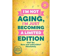 1. I’m Not Aging, I’m Just Becoming a Limited Edition: “Old? No. Rare and collectible? Absolutely.”