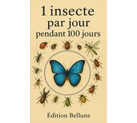 1 insecte par jour pendant 100 jours: Découvre chaque jour un nouvel insecte avec son histoire, son image et un fait étonnant !