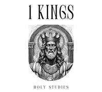 1 Kings: Ancient Wisdom, Royal Power, and Prophetic Insight - A Journey Through the Old Testament's Historical Narratives