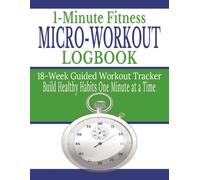 1-Minute Fitness Micro-Workout Logbook: 18-Week Guided Workout Tracker: Build Healthy Habits One Minute at a Time