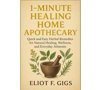 1-MINUTE HEALING HOME APOTHECARY: Quick and Easy Herbal Remedies for Natural Healing, Wellness, and Everyday Ailments