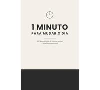 1 Minuto Para Mudar o Dia: 365 Doses Diárias de Clareza Mental e Equilíbrio Emocional