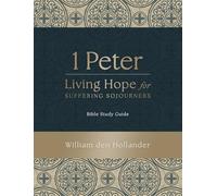 1 Peter: Living Hope for Suffering Sojourners: Bible Study Guide