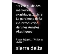 1: Petit guide des mémoires akashiques 2: Livre La gardienne de la clé introduction dans les Annales Akashiques: À vous de juger.... *Fiction ou réalité *
