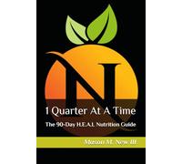 1 Quarter At A Time: The 90-Day H.E.A.L Nutrition Guide